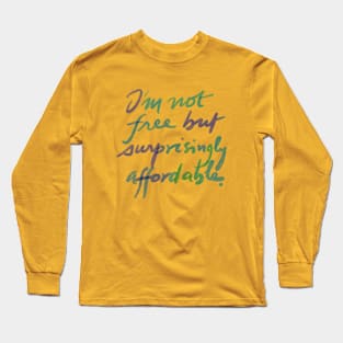 I'm not free, but surprisingly affordable. Long Sleeve T-Shirt